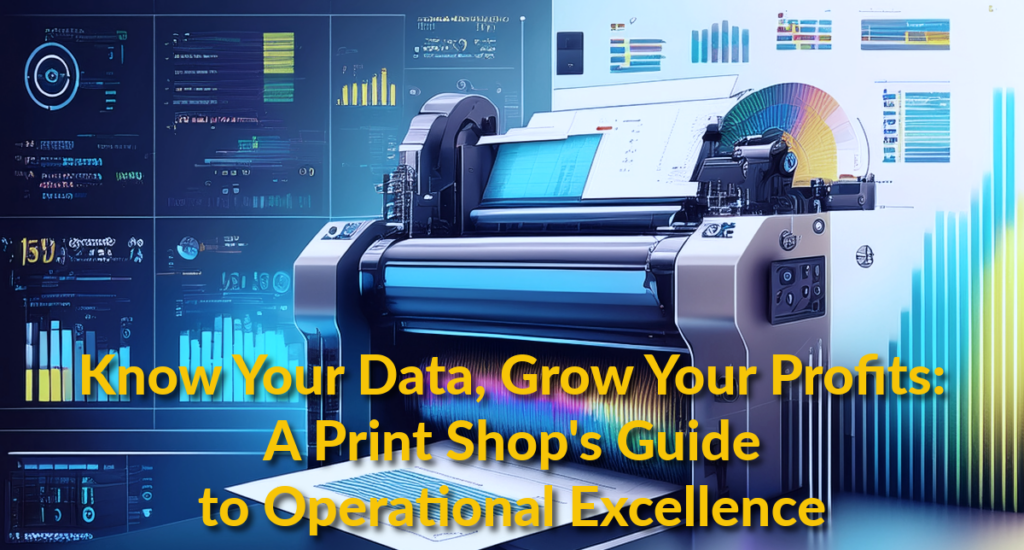 Header Image for Know Your Data, Grow Your Profits: A Print Shop's Guide to Operational Excellence